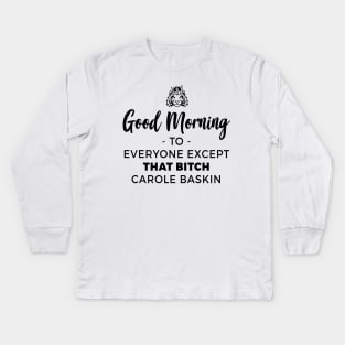 Good Morning To Everyone Except That Bitch Carole Baskin Kids Long Sleeve T-Shirt